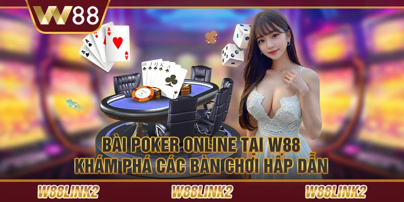 Bài poker online tại W88: Khám phá các bàn chơi hấp dẫn