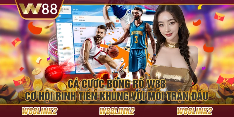 Cá cược bóng rổ W88: Cơ hội rinh tiền khủng với mỗi trận đấu